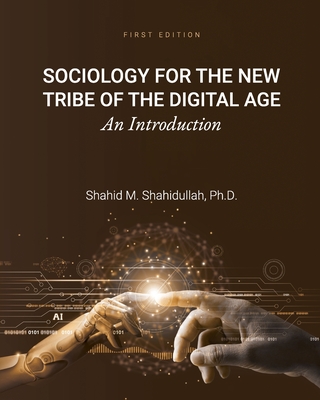 Sociology for the New Tribe of the Digital Age: An Introduction - Shahidullah, Shahid M