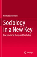 Sociology in a New Key: Essays in Social Theory and Aesthetics