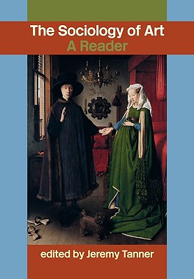 Sociology of Art: A Reader - Tanner, Jeremy (Editor)