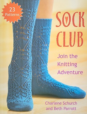 Sock Club: Join the Knitting Adventure - Schurch, Charlene, and Parrott, Beth