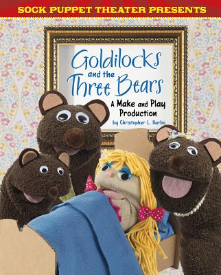 Sock Puppet Theater Presents Goldilocks and the Three Bears: A Make & Play Production - Harbo, Christopher L