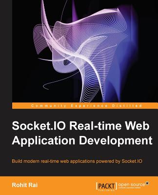 Socket.IO Real-time Web Application Development: Build modern real-time web applications powered by Socket.IO - Rai, Rohit