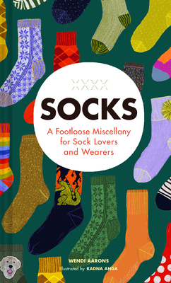 Socks: A Footloose Miscellany for Sock Lovers and Wearers - Aarons, Wendi