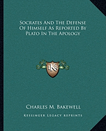 Socrates And The Defense Of Himself As Reported By Plato In The Apology - Bakewell, Charles M