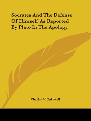 Socrates And The Defense Of Himself As Reported By Plato In The Apology - Bakewell, Charles M