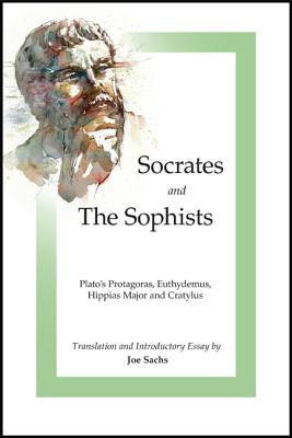 Socrates and the Sophists: Plato's Protagoras, Euthydemus, Hippias and Cratylus - Plato, and Sachs, Joe (Translated by)