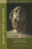 Socrates Meets Sartre: The Father of Philosophy Meets the Founder of Existentialism: A Socratic Cross-Examination of Existentialism and Human Emotions
