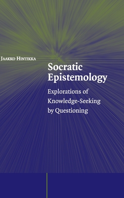 Socratic Epistemology: Explorations of Knowledge-Seeking by Questioning - Hintikka, Jaakko