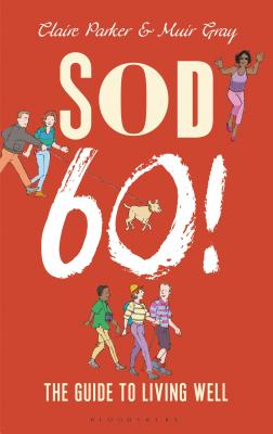 Sod Sixty!: The Guide to Living Well - Parker, Claire, Dr., and Gray, Muir, Sir