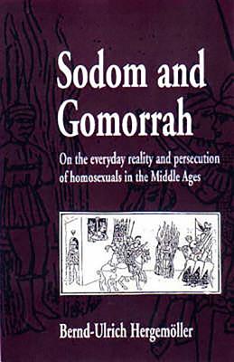 Sodom and Gomorrah: On the Everyday Reality and Persecution of Homosexuals in the Middle Ages - Hergemoller, Bernd-Ulrich