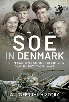 SOE in Denmark: The Special Operations Executive's Danish Section in WW2 - History, An Official