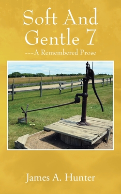 Soft And Gentle 7: ---A Remembered Prose - Hunter, James a