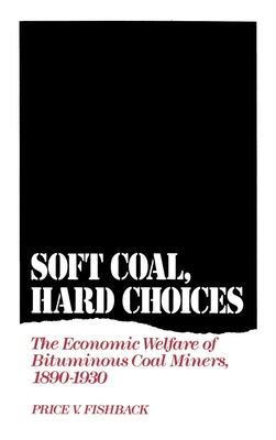 Soft Coal, Hard Choices: The Economic Welfare of Bituminous Coal Miners, 1890-1930 - Fishback, Price V