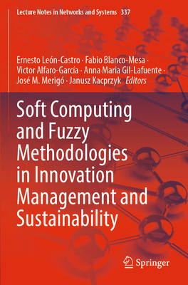 Soft Computing and Fuzzy Methodologies in Innovation Management and Sustainability - Len-Castro, Ernesto (Editor), and Blanco-Mesa, Fabio (Editor), and Alfaro-Garca, Victor (Editor)