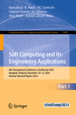Soft Computing and Its Engineering Applications: 6th International Conference, icSoftComp 2024, Bangkok, Thailand, December 10-12, 2024, Revised Selected Papers, Part I - Patel, Kanubhai  K. (Editor), and Santosh, KC (Editor), and Gomes de Oliveira, Gabriel (Editor)
