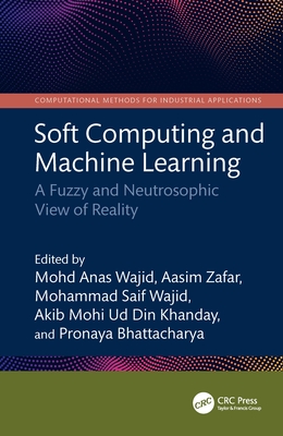 Soft Computing and Machine Learning: A Fuzzy and Neutrosophic View of Reality - Wajid, Mohd Anas (Editor), and Zafar, Aasim (Editor), and Wajid, Mohammad Saif (Editor)