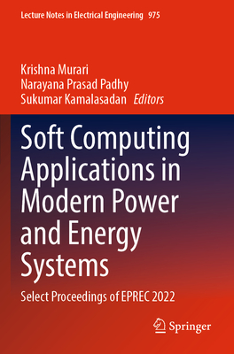 Soft Computing Applications in Modern Power and Energy Systems: Select Proceedings of EPREC 2022 - Murari, Krishna (Editor), and Prasad Padhy, Narayana (Editor), and Kamalasadan, Sukumar (Editor)