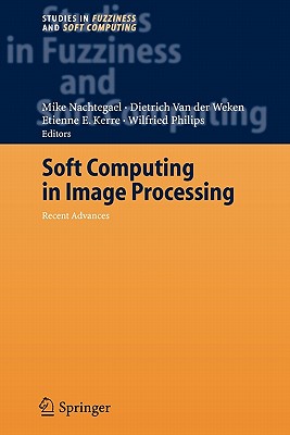 Soft Computing in Image Processing: Recent Advances - Nachtegael, Mike (Editor), and van der Weken, Dietrich (Editor), and Kerre, Etienne E. (Editor)