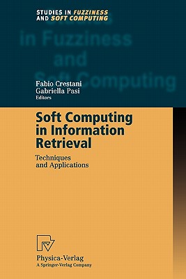 Soft Computing in Information Retrieval: Techniques and Applications - Crestani, Fabio (Editor), and Pasi, Gabriella (Editor)