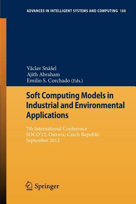 Soft Computing Models in Industrial and Environmental Applications: 7th International Conference, Soco'12, Ostrava, Czech Republic, September 5th-7th, 2012 - Snsel, Vclav (Editor), and Abraham, Ajith (Editor), and Corchado, Emilio S (Editor)