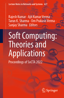 Soft Computing: Theories and Applications: Proceedings of SoCTA 2022 - Kumar, Rajesh (Editor), and Verma, Ajit Kumar (Editor), and Sharma, Tarun K. (Editor)