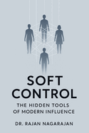 Soft Control: The Hidden Tools of Modern Influence