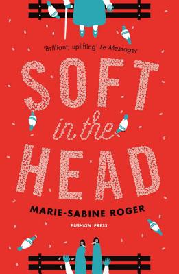 Soft in the Head - Roger, Marie-Sabine, and Wynne, Frank (Translated by)