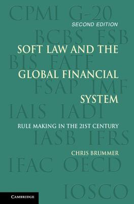 Soft Law and the Global Financial System: Rule Making in the 21st Century - Brummer, Chris