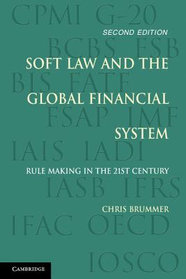Soft Law and the Global Financial System: Rule Making in the 21st Century - Brummer, Chris