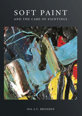 Soft Paint and the Care of Paintings - T. Bronken, Ida A.