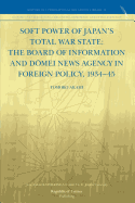 Soft Power of Japan's Total War State: The Board of Information and D Mei News Agency in Foreign Policy, 1934-45