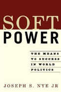Soft Power: The Means to Success in World Politics - Nye Jr, Joseph S