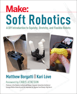 Soft Robotics: A DIY Introduction to Squishy, Stretchy, and Flexible Robots