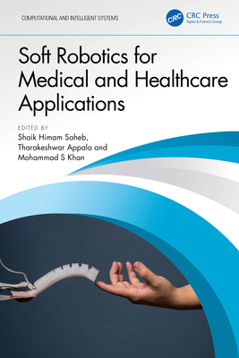Soft Robotics for Medical and Healthcare Applications - Saheb, Shaik Himam (Editor), and Appala, Tharakeshwar (Editor), and Khan, Mohammad S (Editor)