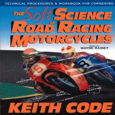 Soft Science of Roadracing Motorcycles: The Technical Procedures and Workbook for Roadracing Motorcycles - Code, Keith