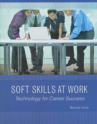 Soft Skills at Work: Technology for Career Success - Amer, Beverly