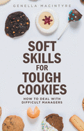 Soft Skills for Tough Cookies: Dealing with Difficult Managers