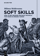 Soft Skills: How to See, Measure and Build the Skills that Make us Uniquely Human