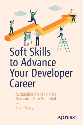 Soft Skills to Advance Your Developer Career: Actionable Steps to Help Maximize Your Potential - Nagy, Zsolt
