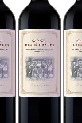 Soft Soil, Black Grapes: The Birth of Italian Winemaking in California - Cinotto, Simone