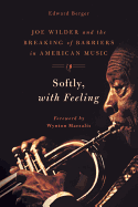 Softly, with Feeling: Joe Wilder and the Breaking of Barriers in American Music