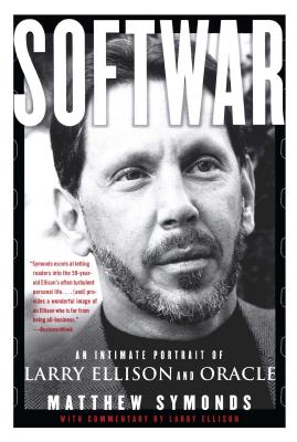 Softwar: An Intimate Portrait of Larry Ellison and Oracle - Symonds, Matthew, and Ellison, Larry (Commentaries by)