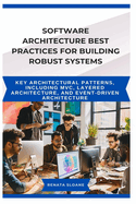 Software Architecture Best Practices for Building Robust Systems: Key architectural patterns, including MVC, layered architecture, and event-driven architecture