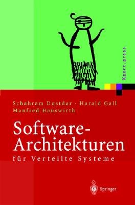 Software-Architekturen Fr Verteilte Systeme: Prinzipien, Bausteine Und Standardarchitekturen Fr Moderne Software - Dustdar, Schahram, and Gall, Harald, and Hauswirth, Manfred