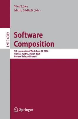 Software Composition: 5th International Symposium, SC 2006, Vienna, Austria, March 25-26, 2006, Revised Papers - Lwe, Welf (Editor), and Sdholt, Mario (Editor)