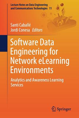 Software Data Engineering for Network eLearning Environments: Analytics and Awareness Learning Services - Caball, Santi (Editor), and Conesa, Jordi (Editor)