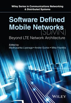 Software Defined Mobile Networks (Sdmn): Beyond Lte Network Architecture - Liyanage, Madhusanka (Editor), and Gurtov, Andrei (Editor), and Ylianttila, Mika (Editor)