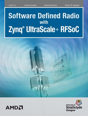 Software Defined Radio with Zynq Ultrascale+ RFSoC - Crockett, Louise H (Editor), and Northcote, David (Editor), and Stewart, Robert W (Editor)