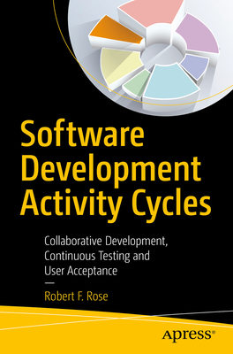 Software Development Activity Cycles: Collaborative Development, Continuous Testing and User Acceptance - Rose, Robert F.