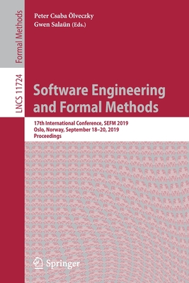 Software Engineering and Formal Methods: 17th International Conference, Sefm 2019, Oslo, Norway, September 18-20, 2019, Proceedings - lveczky, Peter Csaba (Editor), and Salan, Gwen (Editor)